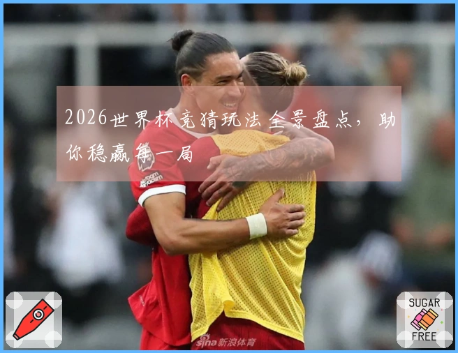 2026世界杯竞猜玩法全景盘点，助你稳赢每一局
