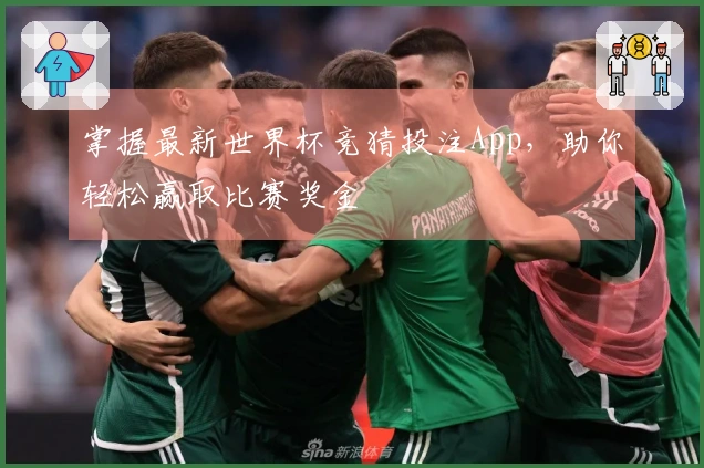 掌握最新世界杯竞猜投注App，助你轻松赢取比赛奖金